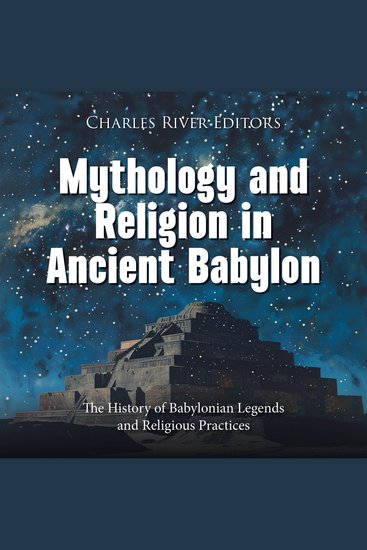 Mythology and Religion in Ancient Babylon: The History of Babylonian Legends and Religious Practices - cover