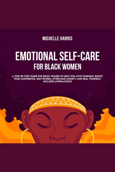 Emotional Self-Care for Black Women - A Step-by-Step Guide for Bipoc Women to Help you Love Yourself Boost your Confidence Self-Esteem Overcome Anxiety and Heal Yourself - cover