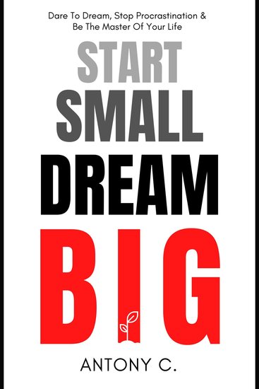 Start Small Dream Big - Dare To Dream Stop Procrastination & Be The Master Of Your Life - cover