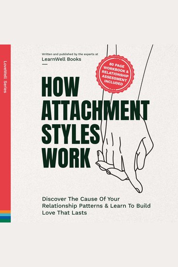 How Attachment Styles Work - Discover The Cause Of Your Relationship Patterns & Learn To Build Love That Lasts - cover
