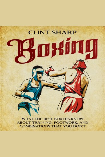Boxing: What the Best Boxers Know about Training Footwork and Combinations That You Don’t - cover