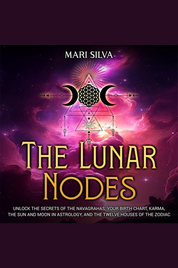 Lunar Nodes The: Unlock the Secrets of the Navagrahas Your Birth Chart Karma the Sun and Moon in Astrology and the Twelve Houses of the Zodiac - cover