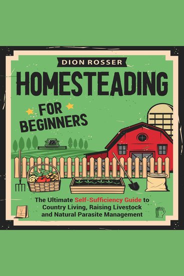 Homesteading for Beginners: The Ultimate Self-Sufficiency Guide to Country Living Raising Livestock and Natural Parasite Management - cover