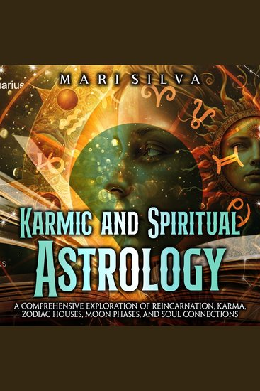 Karmic and Spiritual Astrology: A Comprehensive Exploration of Reincarnation Karma Zodiac Houses Moon Phases and Soul Connections - cover