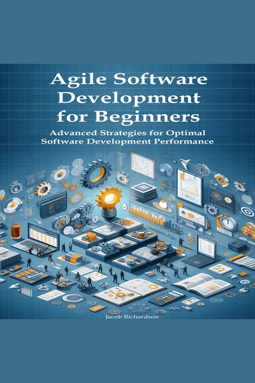 Agile Software Development for Beginners - Advanced Strategies for Optimal Software Development Performance - cover