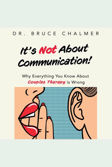 It's Not About Communication! - Why Everything You Know About Couples Therapy is Wrong - cover