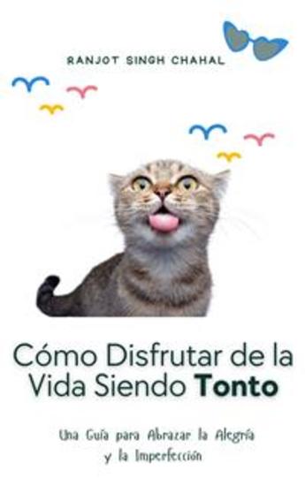 Cómo Disfrutar de la Vida Siendo Tonto: Una Guía para Abrazar la Alegría y la Imperfección - cover