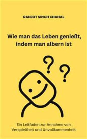 Wie man das Leben genießt indem man albern ist: Ein Leitfaden zur Annahme von Verspieltheit und Unvollkommenheit - cover