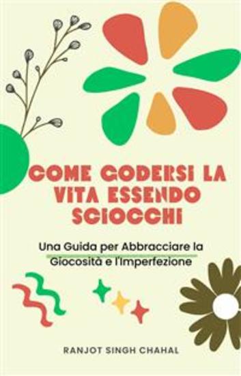 Come Godersi la Vita Essendo Sciocchi: Una Guida per Abbracciare la Giocosità e l'Imperfezione - cover