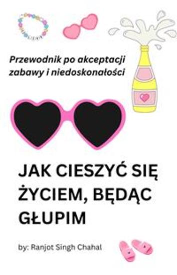 Jak cieszyć się życiem będąc głupim: Przewodnik po akceptacji zabawy i niedoskonałości - cover