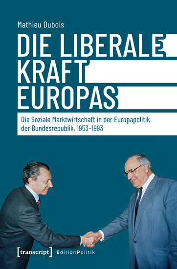 Die liberale Kraft Europas - Die Soziale Marktwirtschaft in der Europapolitik der Bundesrepublik 1953-1993 - cover