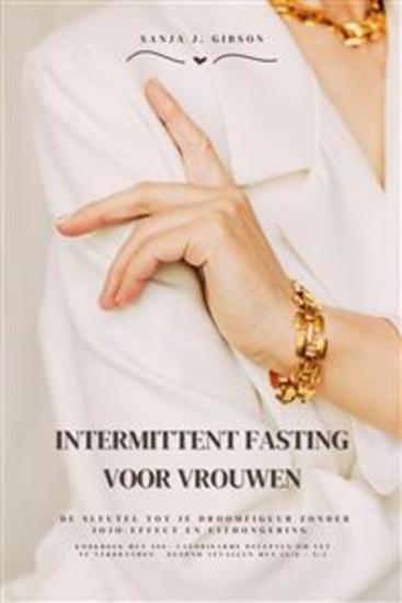 Intermittent Fasting voor Vrouwen: De sleutel tot je droomfiguur zonder jojo-effect en uithongering (Kookboek met 500+ caloriearme recepten om vet te verbranden - gezond afvallen met 16:8 5:2) - cover