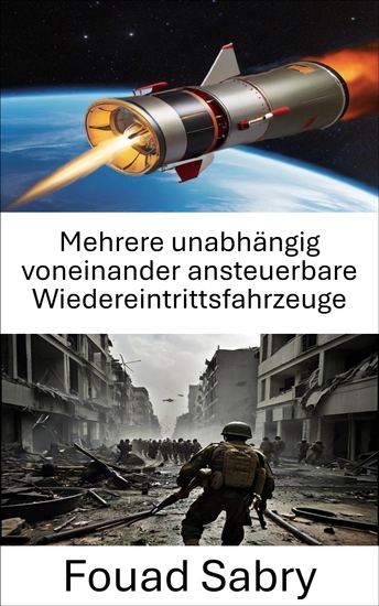 Mehrere unabhängig voneinander ansteuerbare Wiedereintrittsfahrzeuge - Der Präzisionstanz der Kriegsführung strategische Meisterschaft im modernen Kampf - cover