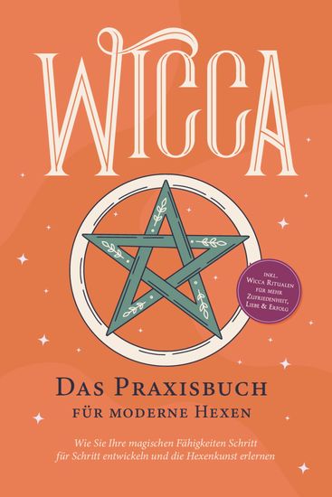 Wicca - Das Praxisbuch für moderne Hexen: Wie Sie Ihre magischen Fähigkeiten Schritt für Schritt entwickeln und die Hexenkunst erlernen - inkl Wicca Ritualen für mehr Zufriedenheit Liebe & Erfolg - cover