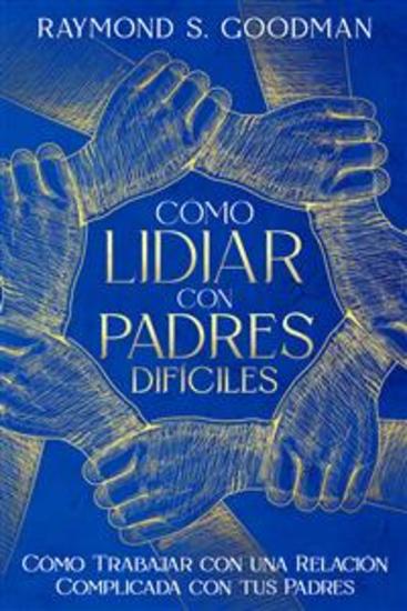 Cómo Lidiar con Padres Difíciles - Cómo Trabajar con una Relación Complicada con tus Padres - cover