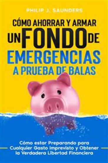Cómo Ahorrar y Armar un Fondo de Emergencias a Prueba de Balas - Cómo estar Preparando para Cualquier Gasto Imprevisto y Obtener la Verdadera Libertad Financiera - cover