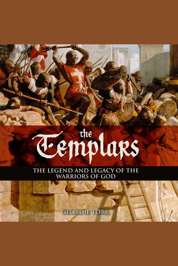 The Templars - The Legend and Legacy of the Warriors of God - cover