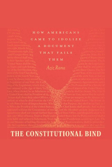 The Constitutional Bind - How Americans Came to Idolize a Document That Fails Them - cover