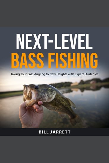 Next-Level Bass Fishing - Taking Your Bass Angling to New Heights with Expert Strategies - cover