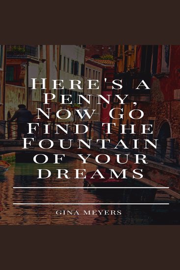 Here Is A Penny Now Go Find The Fountain of Your Dreams - cover