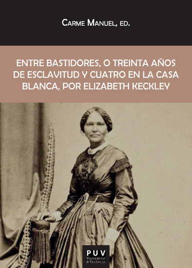 Entre bastidores o treinta años de esclavitud y cuatro en la Casa Blanca por Elizabeth Keckley - Esclava en el pasado pero desde hace unos años modista y amiga de la señora de Abraham Lincoln - cover
