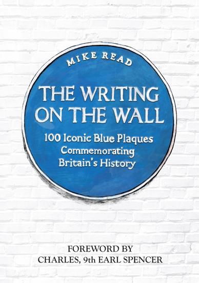 The Writing on the Wall - 100 Iconic Blue Plaques Commemorating Britain's History - cover