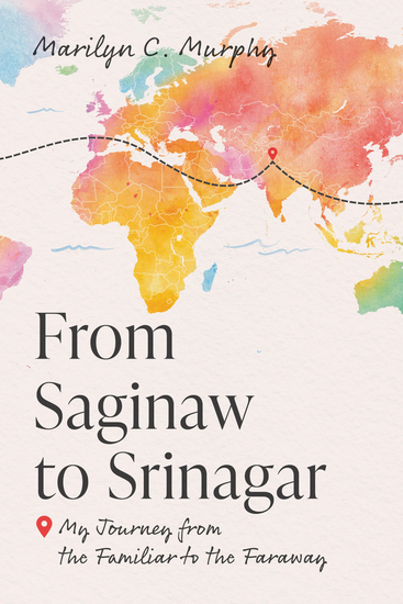 From Saginaw to Srinagar - My Journey from the Familiar to the Faraway - cover