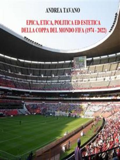 Epica etica politica ed estetica della Coppa del Mondo FIFA (1974 - 2022) - cover