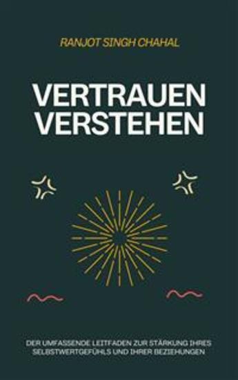 Vertrauen verstehen: Der umfassende Leitfaden zur Stärkung Ihres Selbstwertgefühls und Ihrer Beziehungen - cover