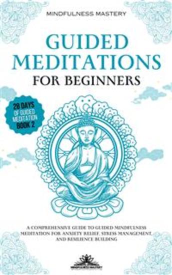Guided Meditations for Beginners - A Comprehensive Guide to Guided Mindfulness Meditation for Anxiety Relief Stress Management and Resilience Building - cover