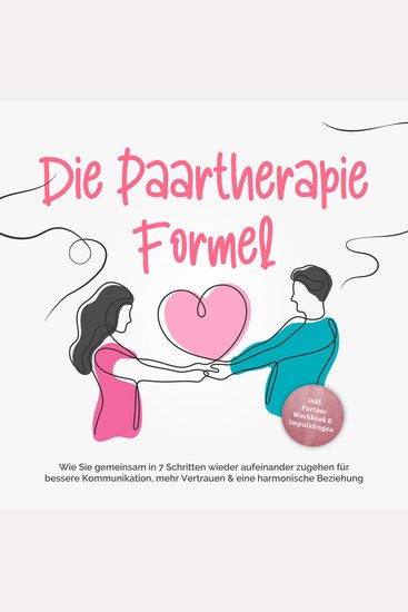 Die Paartherapie Formel: Wie Sie gemeinsam in 7 Schritten wieder aufeinander zugehen für bessere Kommunikation mehr Vertrauen & eine harmonische Beziehung - inkl Partner Workbook & Impulsfragen - cover
