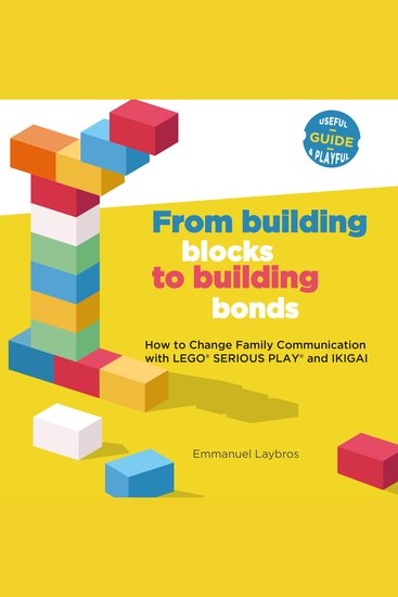 From building blocks to building bonds - How to Change Family Communication with LEGO® SERIOUS PLAY® and IKIGAI - cover