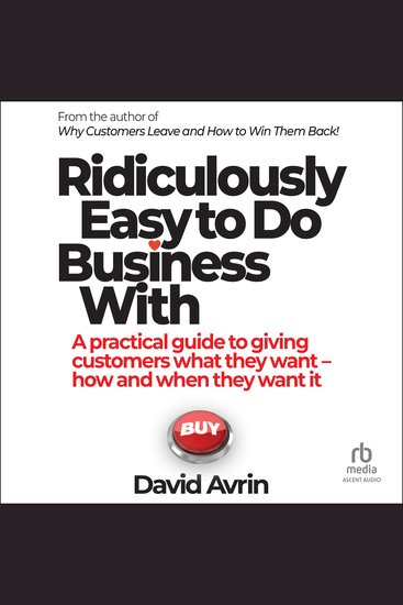 Ridiculously Easy to Do Business With - A practical guide to giving customers what they want--when and how they want it - cover