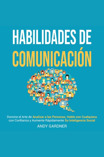 Habilidades de Comunicación: Domine el Arte de Analizar a las Personas Hable con Cualquiera con Confianza y Aumente Rápidamente su Inteligencia Social - cover