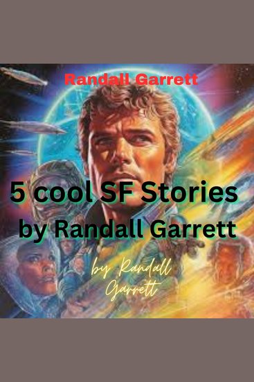 5 COOL SF STORIES BY RANDALL GARRETT - The Man Who Hated Mars - Bramblebush - Viewpoiont - Time Fuze & Heist Job on Thizar - cover