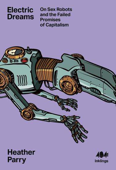 Electric Dreams - Sex Robots and the Failed Promises of Capitalism - cover