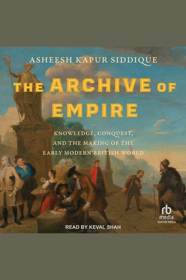 The Archive of Empire - Knowledge Conquest and the Making of the Early Modern British World - cover