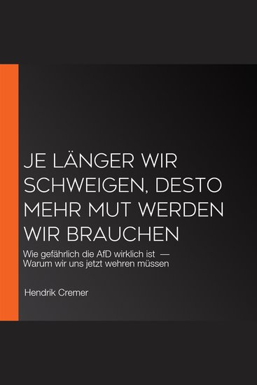 Je länger wir schweigen desto mehr Mut werden wir brauchen - Wie gefährlich die AfD wirklich ist — Warum wir uns jetzt wehren müssen - cover