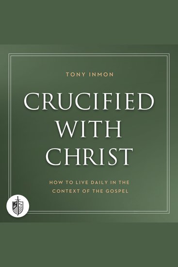 Crucified with Christ - How to Live Daily in the Context of the Gospel - cover