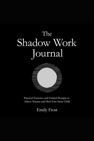 The Shadow Work Journal - Practical Exercises and Guided Prompts to Address Trauma and Heal Your Inner Child - cover