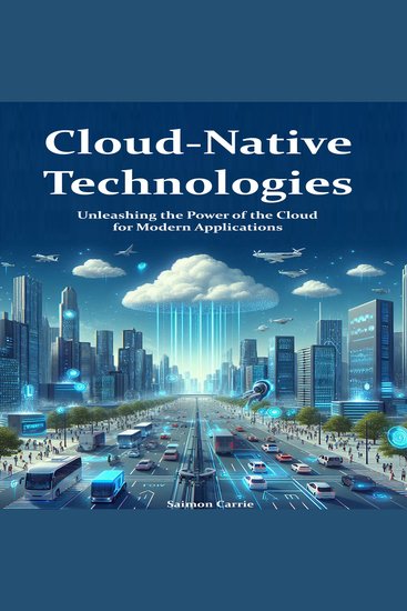 Cloud-Native Technologies - Unleashing the Power of the Cloud for Modern Applications - cover