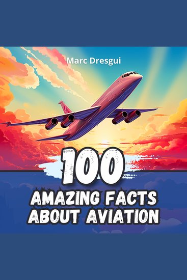 100 Amazing Facts about Aviation - Airplanes and the Conquest of the Sky - cover