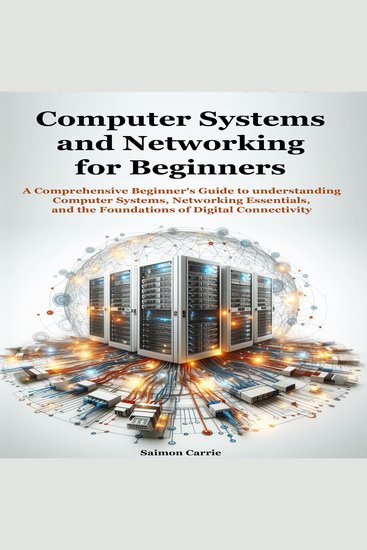 Computer Systems and Networking for Beginners - A Comprehensive Beginner's Guide to understanding Computer Systems Networking Essentials and the Foundations of Digital Connectivity - cover