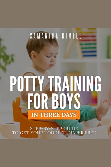 Potty Training for Boys in 3 Days - Step-by-Step Guide to Get Your Toddler Diaper Free No-Stress Toilet Training + BONUS: 41 Quick Tips and Solutions for Modern Parents - cover