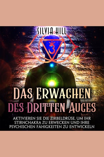 Das Erwachen des Dritten Auges: Aktivieren Sie die Zirbeldrüse um Ihr Stirnchakra zu erwecken und Ihre psychischen Fähigkeiten zu entwickeln - cover