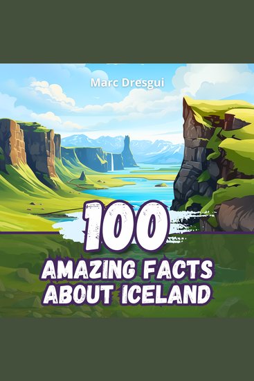 100 Amazing Facts about Iceland - Journey to the Heart of a Land of Ice and Fire - cover