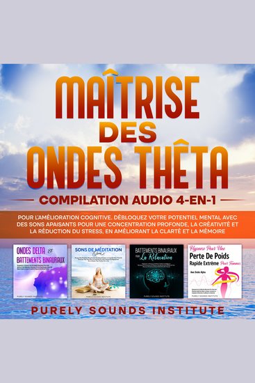 Maîtrise des Ondes Thêta : Compilation Audio 4-en-1 pour l'Amélioration Cognitive Débloquez Votre Potentiel Mental avec des Sons Apaisants pour une Concentration Profonde la Créativité et la Réduction du Stress en Améliorant la Clarté et la Mémoire - cover