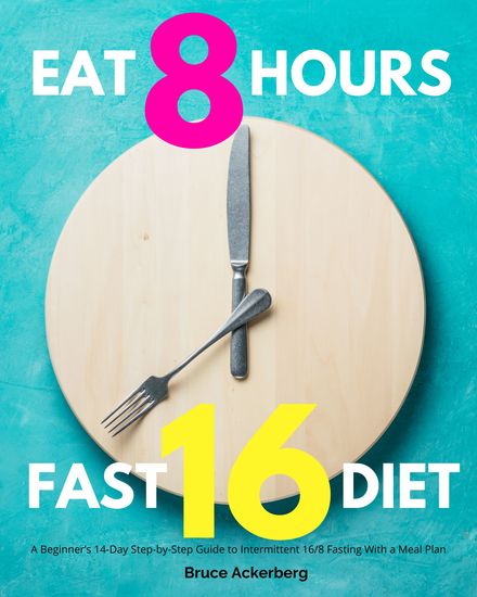 Eat 8 Hours Fast 16 Diet - A Beginner's 14-Day Step-by-Step Guide to Intermittent 16 8 Fasting with a Meal Plan - cover