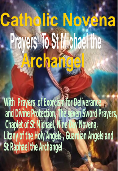 Catholic Novena Prayers to St Michael the Archangel - With Prayers of Exorcism for Deliverance and Divine Protection the Seven Sword Prayers Chaplet of St Michael Nine Day Novena Litany of the Holy Angels Guardian Angels and St Raphael the Archangel - cover
