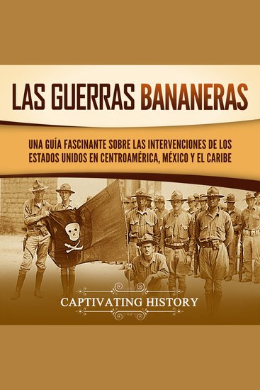 Las Guerras Bananeras: Una guía fascinante sobre las intervenciones de los Estados Unidos en Centroamérica México y el Caribe - cover